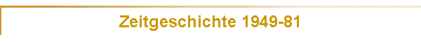 Zeitgeschichte 1949-81